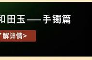 和田玉手镯挑选全攻略：从材质到工艺，一篇文章教会你